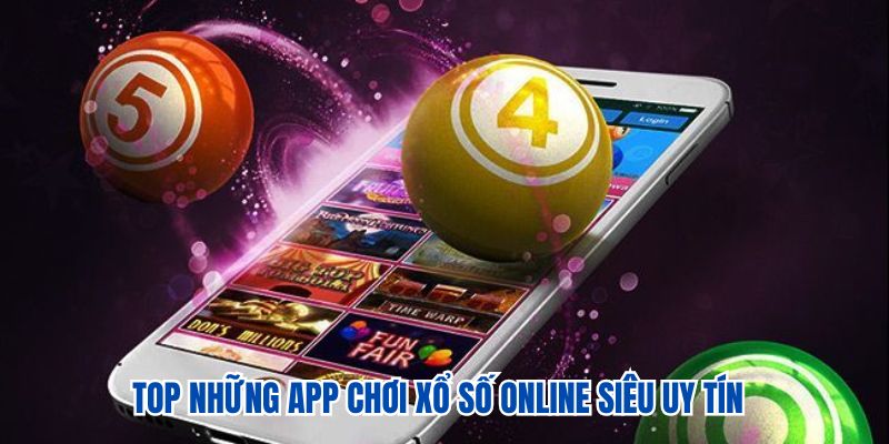 Top những app chơi xổ số online siêu uy tín