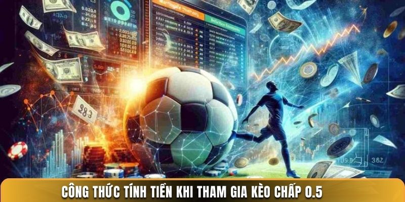 Công thức tính tiền khi tham gia kèo chấp 0.5